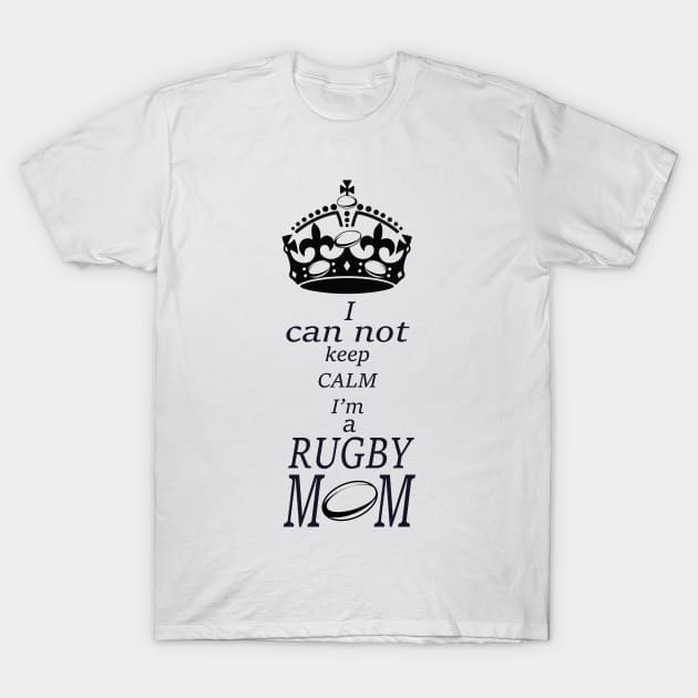 I can not keep calm Im a RUGBY Mom T-Shirt by Hook Ink